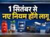 Rule Change: 1 सितंबर से आपकी जेब पर असर डालेंगे ये 5 बदलाव, जानें बैंकिंग से लेकर LPG तक नए नियम